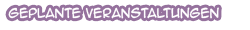 Geplante Veranstaltungen
